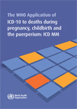 The WHO application of ICD-10 to deaths during pregnancy, childbirth and puerperium: ICD MM